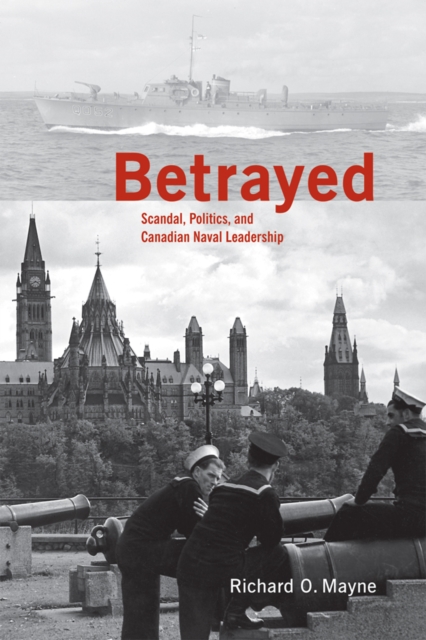 Betrayed : Scandal, Politics, and Canadian Naval Leadership, Paperback / softback Book