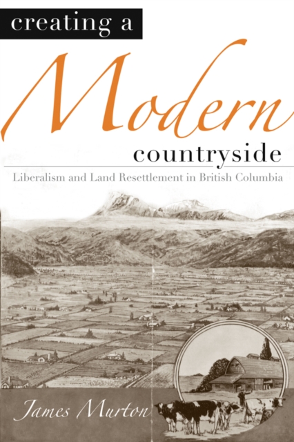 Creating a Modern Countryside : Liberalism and Land Resettlement in British Columbia, Hardback Book