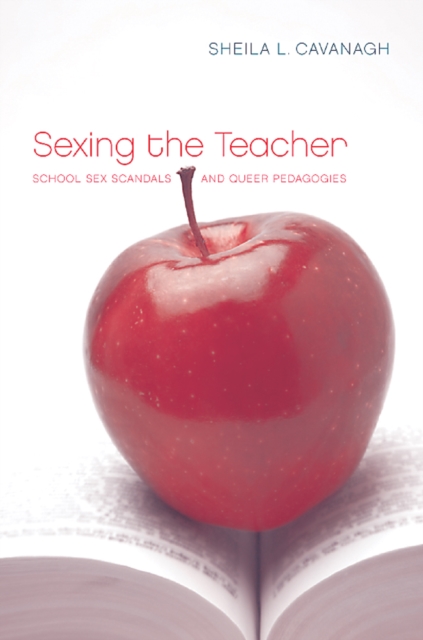Sexing the Teacher : School Sex Scandals and Queer Pedagogies, Hardback Book