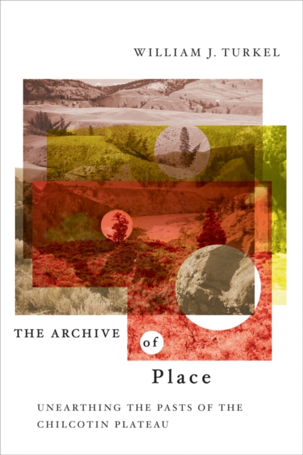 The Archive of Place : Unearthing the Pasts of the Chilcotin Plateau, Paperback / softback Book