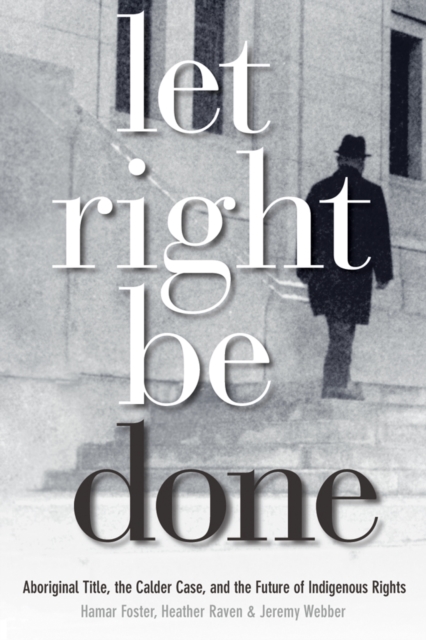 Let Right Be Done : Aboriginal Title, the Calder Case, and the Future of Indigenous Rights, Hardback Book