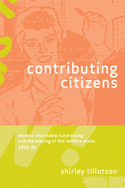 Contributing Citizens : Modern Charitable Fundraising and the Making of the Welfare State, 1920-66, Hardback Book