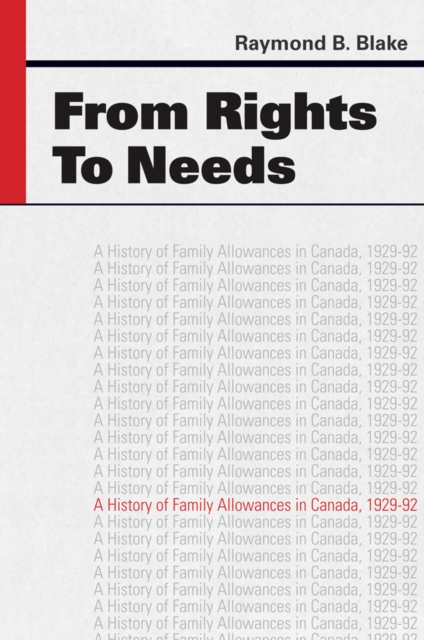 From Rights to Needs : A History of Family Allowances in Canada, 1929-92, Hardback Book