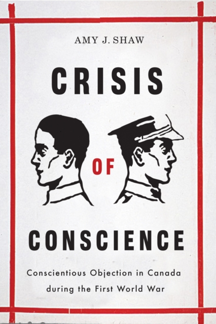 Crisis of Conscience : Conscientious Objection in Canada during the First World War, Hardback Book