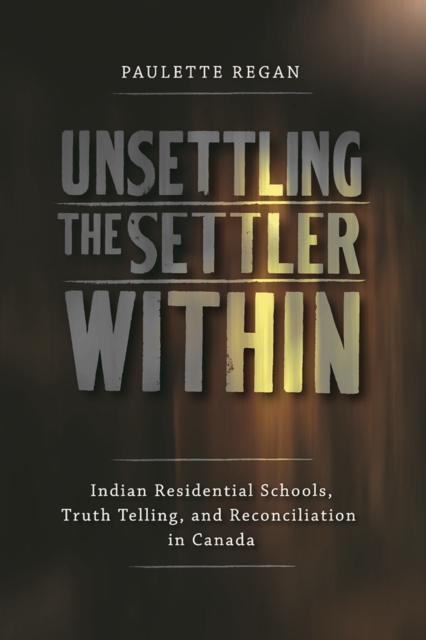 Unsettling the Settler Within : Indian Residential Schools, Truth Telling, and Reconciliation in Canada, Paperback / softback Book