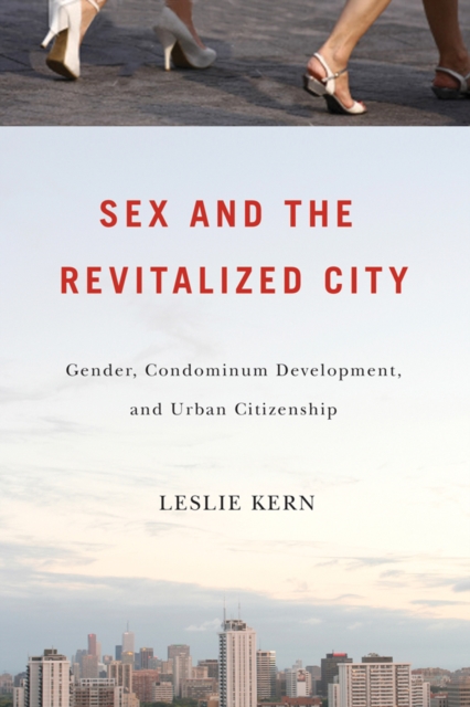Sex and the Revitalized City : Gender, Condominium Development, and Urban Citizenship, Hardback Book