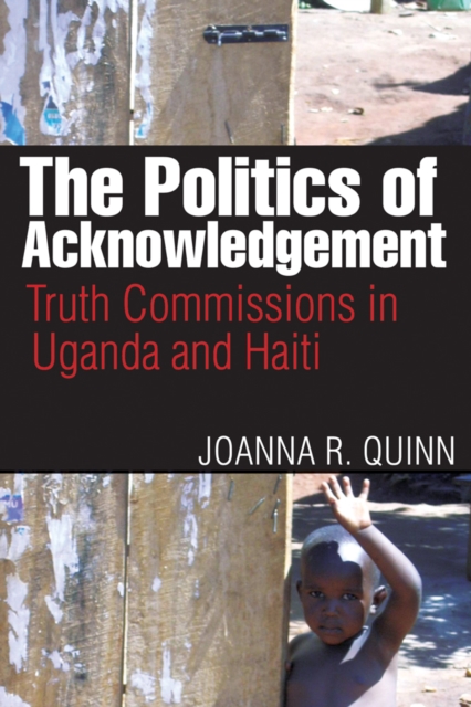 The Politics of Acknowledgement : Truth Commissions in Uganda and Haiti, Hardback Book