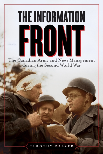 The Information Front : The Canadian Army and News Management during the Second World War, Paperback / softback Book