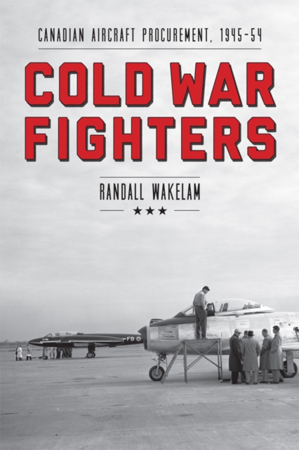 Cold War Fighters : Canadian Aircraft Procurement, 1945-54, Hardback Book