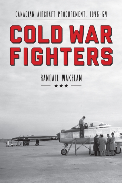 Cold War Fighters : Canadian Aircraft Procurement, 1945-54, Paperback / softback Book