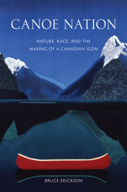 Canoe Nation : Nature, Race, and the Making of a Canadian Icon, Hardback Book