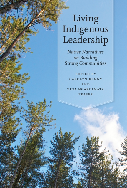 Living Indigenous Leadership : Native Narratives on Building Strong Communities, Paperback / softback Book