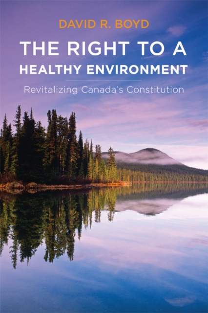 The Right to a Healthy Environment : Revitalizing Canada's Constitution, Paperback / softback Book
