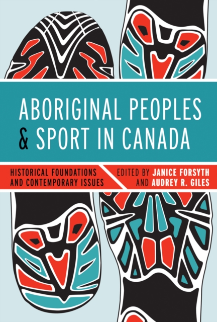 Aboriginal Peoples and Sport in Canada : Historical Foundations and Contemporary Issues, Hardback Book