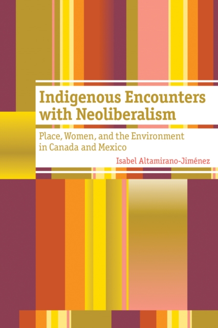 Indigenous Encounters with Neoliberalism : Place, Women, and the Environment in Canada and Mexico, Hardback Book