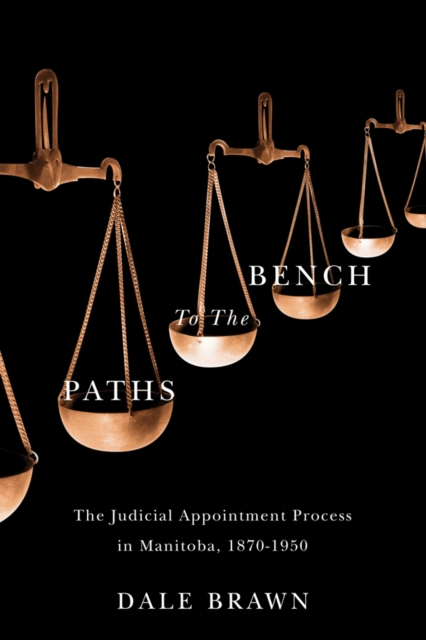 Paths to the Bench : The Judicial Appointment Process in Manitoba, 1870-1950, Hardback Book