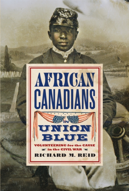 African Canadians in Union Blue : Volunteering for the Cause in the Civil War, Hardback Book