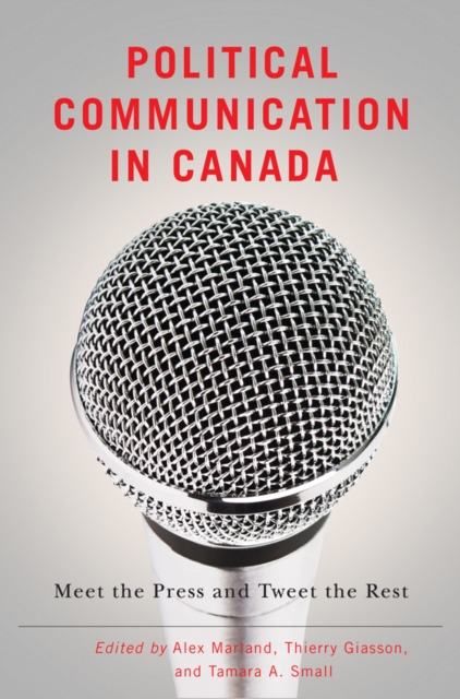 Political Communication in Canada : Meet the Press and Tweet the Rest, Hardback Book