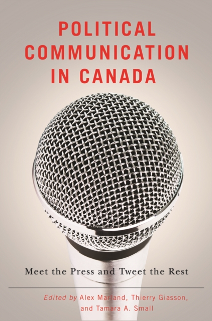 Political Communication in Canada : Meet the Press and Tweet the Rest, Paperback / softback Book