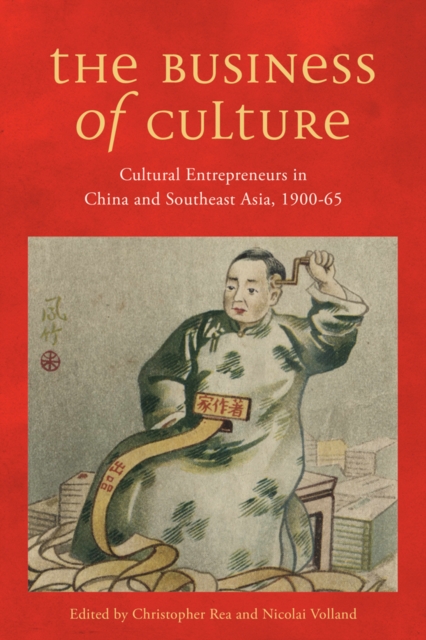 The Business of Culture : Cultural Entrepreneurs in China and Southeast Asia, 1900-65, Hardback Book