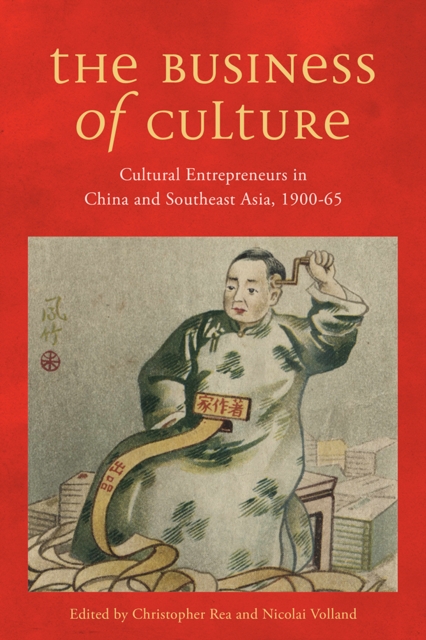 The Business of Culture : Cultural Entrepreneurs in China and Southeast Asia, 1900-65, Paperback / softback Book