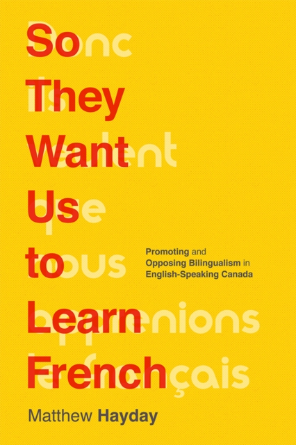 So They Want Us to Learn French : Promoting and Opposing Bilingualism in English-Speaking Canada, Paperback / softback Book