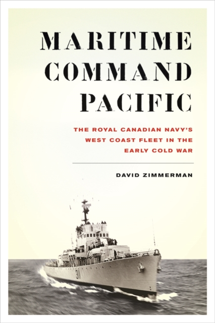 Maritime Command Pacific : The Royal Canadian Navy’s West Coast Fleet in the Early Cold War, Paperback / softback Book