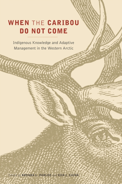 When the Caribou Do Not Come : Indigenous Knowledge and Adaptive Management in the Western Arctic, Paperback / softback Book