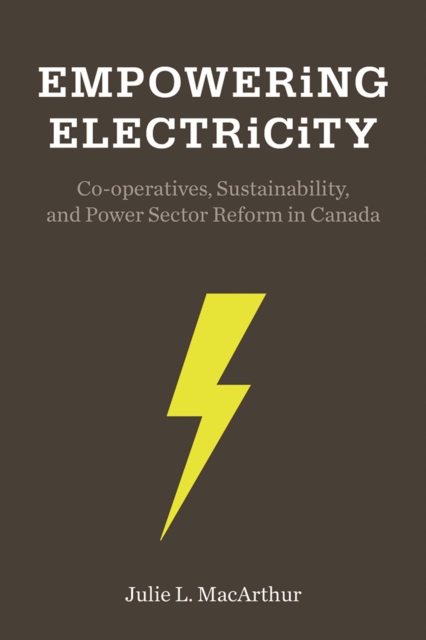 Empowering Electricity : Co-operatives, Sustainability, and Power Sector Reform in Canada, Hardback Book