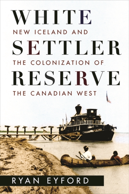White Settler Reserve : New Iceland and the Colonization of the Canadian West, Hardback Book
