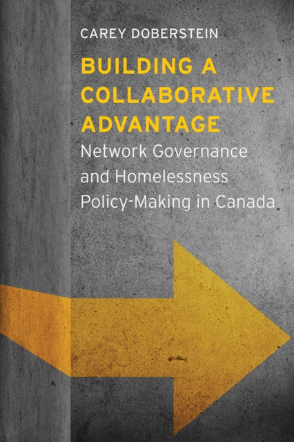 Building a Collaborative Advantage : Network Governance and Homelessness Policy-Making in Canada, Paperback / softback Book