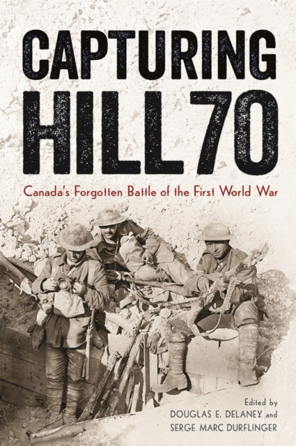 Capturing Hill 70 : Canada’s Forgotten Battle of the First World War, Paperback / softback Book