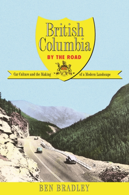 British Columbia by the Road : Car Culture and the Making of a Modern Landscape, Hardback Book