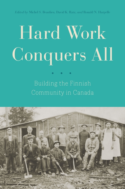 Hard Work Conquers All : Building the Finnish Community in Canada, Hardback Book