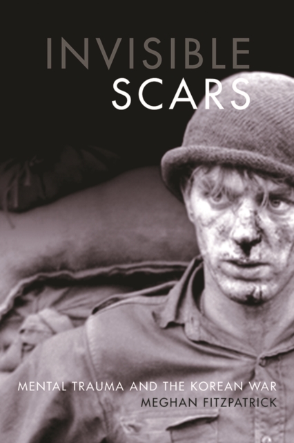 Invisible Scars : Mental Trauma and the Korean War, Hardback Book