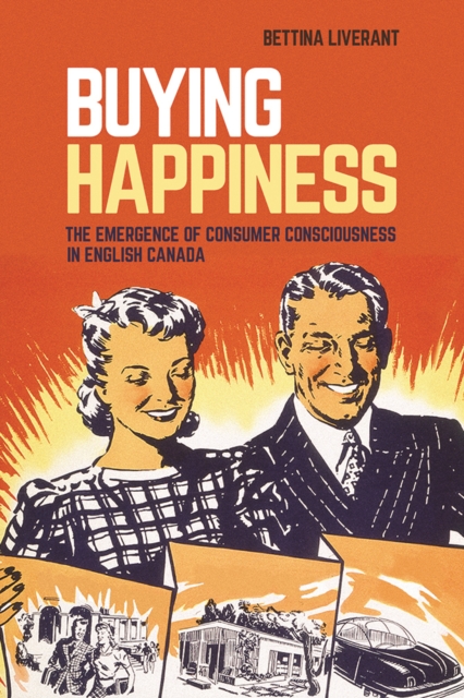 Buying Happiness : The Emergence of Consumer Consciousness in English Canada, Paperback / softback Book