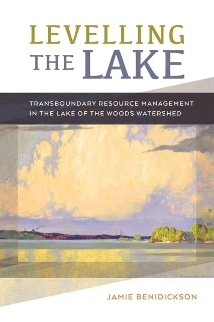 Levelling the Lake : Transboundary Resource Management in the Lake of the Woods Watershed, Paperback / softback Book