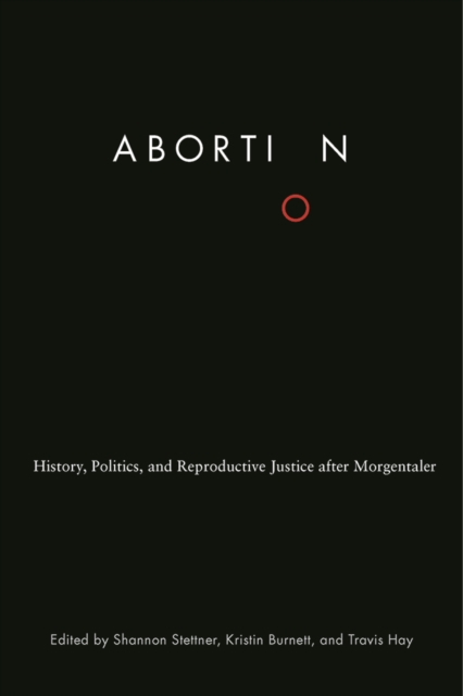 Abortion : History, Politics, and Reproductive Justice after Morgentaler, Paperback / softback Book