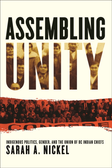 Assembling Unity : Indigenous Politics, Gender, and the Union of BC Indian Chiefs, Hardback Book