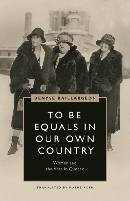 To Be Equals in Our Own Country : Women and the Vote in Quebec, Paperback / softback Book