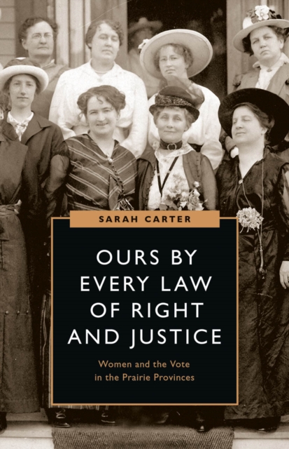 Ours by Every Law of Right and Justice : Women and the Vote in the Prairie Provinces, Paperback / softback Book