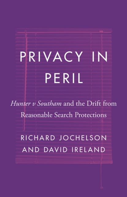 Privacy in Peril : Hunter v Southam and the Drift from Reasonable Search Protections, Hardback Book