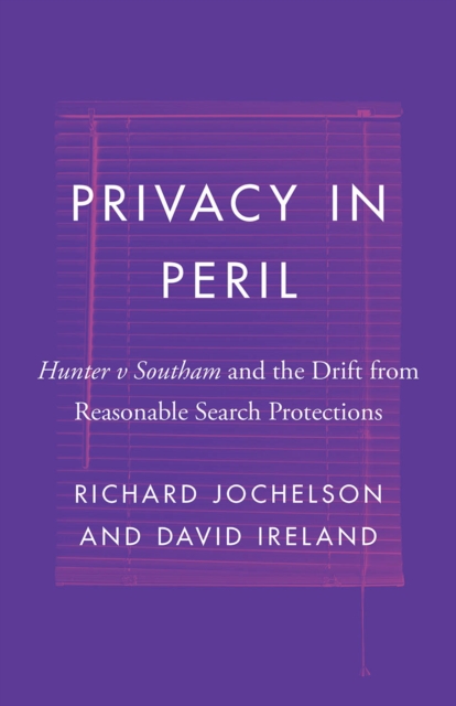 Privacy in Peril : Hunter v Southam and the Drift from Reasonable Search Protections, Paperback / softback Book