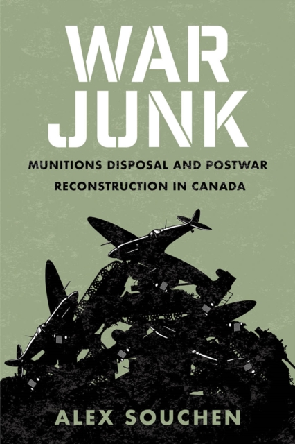 War Junk : Munitions Disposal and Postwar Reconstruction in Canada, Hardback Book