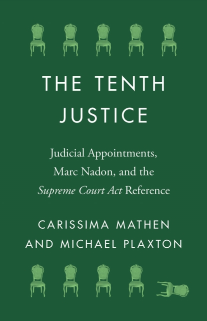 The Tenth Justice : Judicial Appointments, Marc Nadon, and the Supreme Court Act Reference, Hardback Book