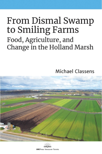 From Dismal Swamp to Smiling Farms : Food, Agriculture, and Change in the Holland Marsh, Paperback / softback Book