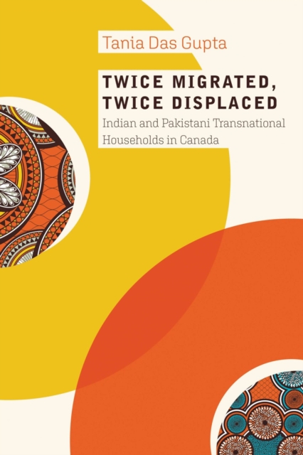 Twice Migrated, Twice Displaced : Indian and Pakistani Transnational Households in Canada, Hardback Book