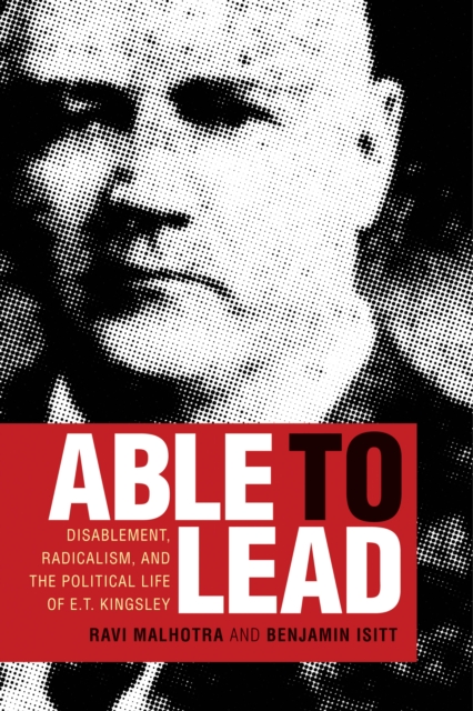 Able to Lead : Disablement, Radicalism, and the Political Life of E.T. Kingsley, Hardback Book