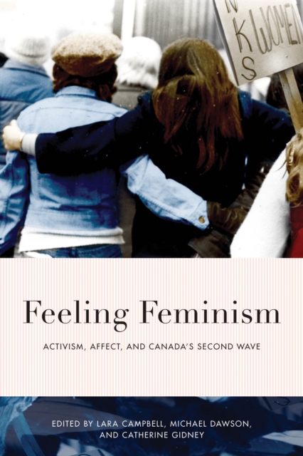 Feeling Feminism : Activism, Affect, and Canada’s Second Wave, Paperback / softback Book