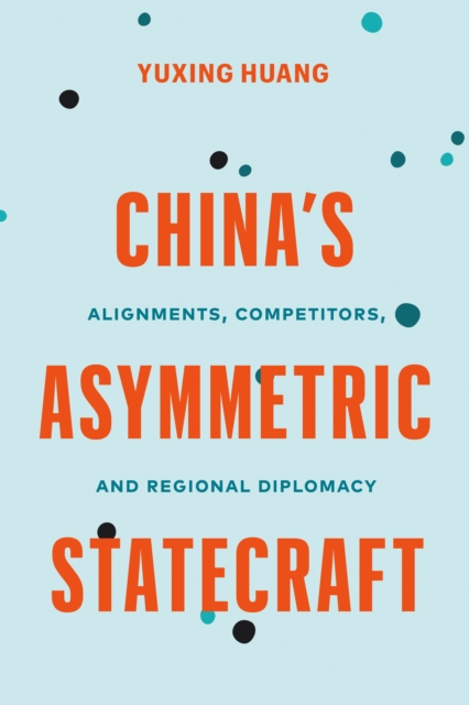China’s Asymmetric Statecraft : Alignments, Competitors, and Regional Diplomacy, Paperback / softback Book